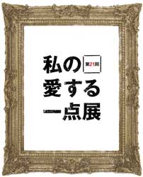 第21回 私の愛する一点展